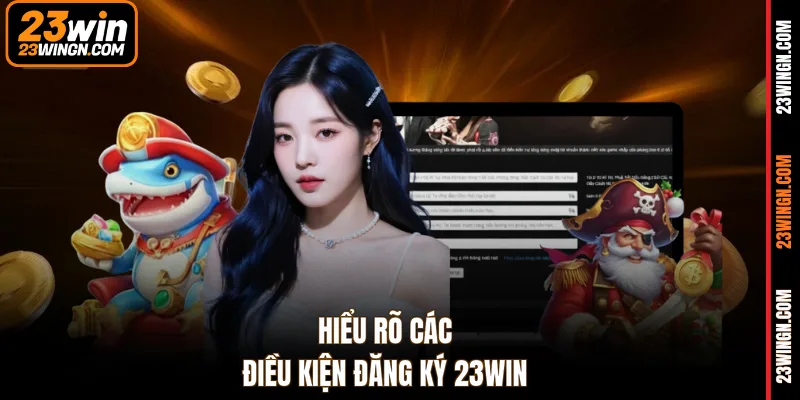 Hiểu rõ các điều kiện đăng ký 23WIN