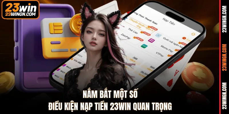 Nắm bắt một số điều kiện nạp tiền 23WIN quan trọng