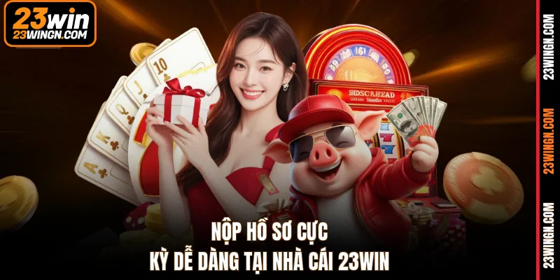 Nộp hồ sơ cực kỳ dễ dàng tại nhà cái 23WIN