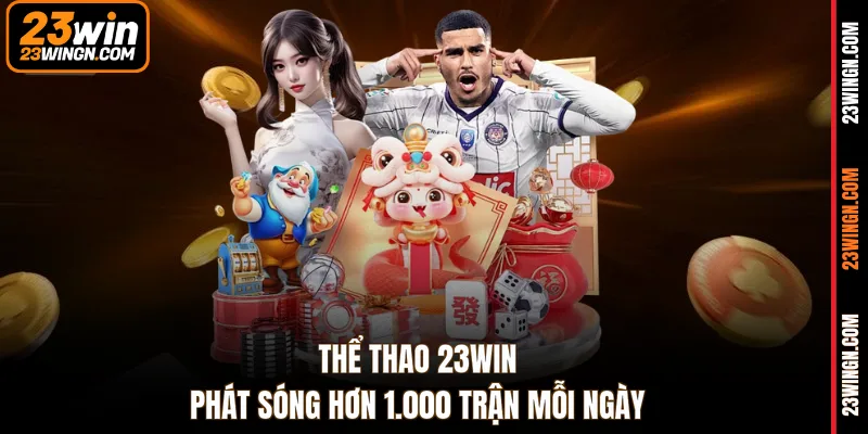 Thể Thao 23WIN phát sóng hơn 1.000 trận mỗi ngày