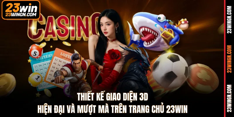 Thiết kế giao diện 3D hiện đại và mượt mà trên trang chủ 23WIN