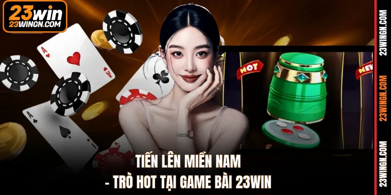 Tiến Lên Miền Nam - Trò hot tại Game Bài 23WIN